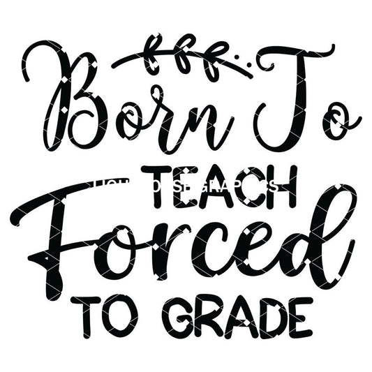 Born to Teach Forced to Grade