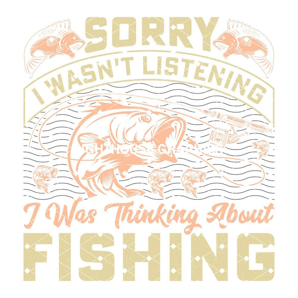 Sorry I wasn't Listening, I Was Thinking About Fishing