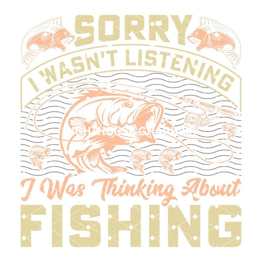 Sorry I wasn't Listening, I Was Thinking About Fishing