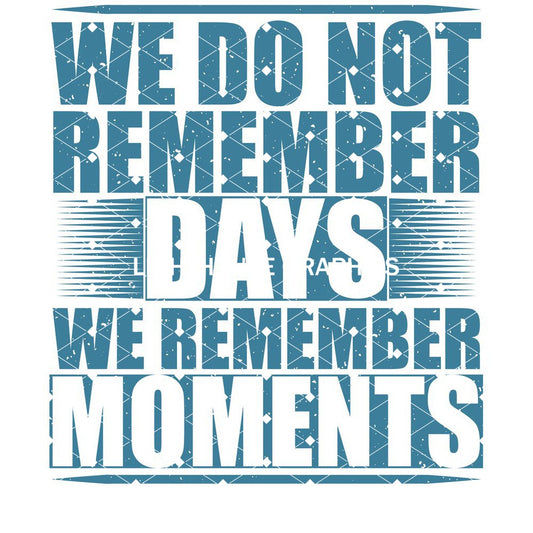 We Do Not Remember Days, We Remember Moments