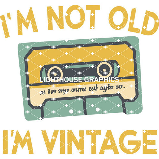 I'm Not Old I'm Vintage